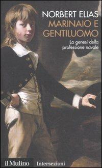 Marinaio e gentiluomo. La genesi della professione navale - Norbert Elias - Libro Il Mulino 2010, Intersezioni | Libraccio.it