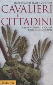 Cavalieri e cittadini. Guerra, conflitti e società nell'Italia comunale