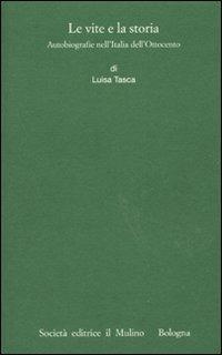 Le vite e la storia. Autobiografie nell'Italia dell'Ottocento - Luisa Tasca - Libro Il Mulino 2010, Istituto storico italo-germ. Annali | Libraccio.it