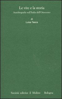 Le vite e la storia. Autobiografie nell'Italia dell'Ottocento - Luisa Tasca - Libro Il Mulino 2010, Istituto storico italo-germ. Annali | Libraccio.it