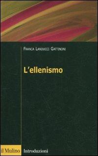 L'Ellenismo - Franca Landucci Gattinoni - Libro Il Mulino 2010, Introduzioni. Storia | Libraccio.it