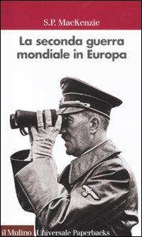La seconda guerra mondiale in Europa - S. P. MacKenzie - Libro Il Mulino 2011, Universale paperbacks Il Mulino | Libraccio.it