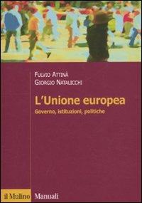 L'Unione Europea. Governo, istituzioni, politiche - Fulvio Attinà, Giorgio Natalicchi - Libro Il Mulino 2010, Manuali. Scienza politica | Libraccio.it