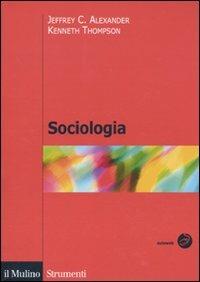 Sociologia - Jeffrey C. Alexander, Kenneth Thompson - Libro Il Mulino 2010, Strumenti. Sociologia | Libraccio.it