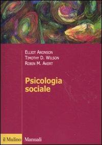 Psicologia sociale - Elliot Aronson, Timothy D. Wilson, Robin M. Akert - Libro Il Mulino 2010, Manuali. Psicologia | Libraccio.it