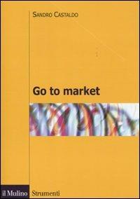 Go to market - Sandro Castaldo - Libro Il Mulino 2010, Strumenti | Libraccio.it