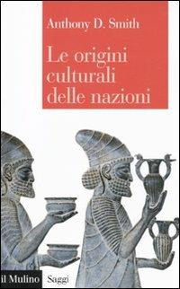 Le origini culturali delle nazioni - Anthony D. Smith - Libro Il Mulino 2010, Saggi | Libraccio.it