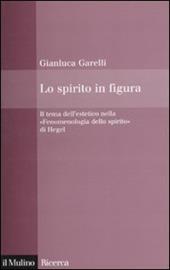 Lo spirito in figura. Il tema dell'estetico nella «Fenomenologia dello spirito» di Hegel