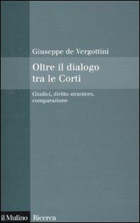 Oltre il dialogo tra le Corti. Giudici, diritto straniero, comparazione - Giuseppe De Vergottini - Libro Il Mulino 2010, Il Mulino/Ricerca | Libraccio.it