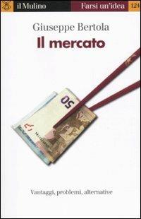 Il mercato - Giuseppe Bertola - Libro Il Mulino 2010, Farsi un'idea | Libraccio.it