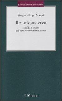 Il relativismo etico. Analisi e teorie nel pensiero contemporaneo - Sergio Filippo Magni - Libro Il Mulino 2010, Istituto Italiano di Scienze Umane. Studi | Libraccio.it