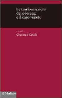 Le trasformazioni dei paesaggi e il caso veneto  - Libro Il Mulino 2010, Istituto Veneto Scienze, Lettere e Arti | Libraccio.it