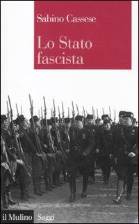 Lo Stato fascista - Sabino Cassese - Libro Il Mulino 2010, Saggi | Libraccio.it
