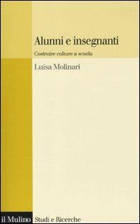 Alunni e insegnanti. Costruire culture a scuola - Luisa Molinari - Libro Il Mulino 2010, Studi e ricerche | Libraccio.it