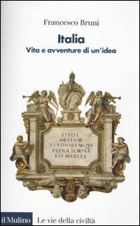 Italia. Vita e avventure di un'idea - Francesco Bruni - Libro Il Mulino 2010, Le vie della civiltà | Libraccio.it