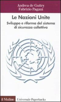 Le Nazioni Unite. Sviluppo e riforma del sistema di sicurezza collettiva - Andrea De Guttry, Fabrizio Pagani - Libro Il Mulino 2010, Universale paperbacks Il Mulino | Libraccio.it
