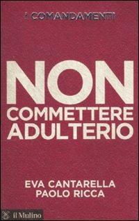 I comandamenti. Non commettere adulterio - Eva Cantarella, Paolo Ricca - Libro Il Mulino 2011, Voci | Libraccio.it