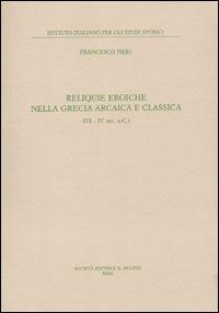Reliquie eroiche nella Grecia arcaica e classica (VI-IV sec. a. C.) - Francesco Neri - Libro Il Mulino 2010, Annali dell'Istituto italiano per gli studi storici | Libraccio.it