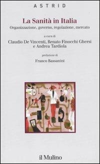 La sanità in Italia. Organizzazione, governo, regolazione, mercato  - Libro Il Mulino 2011, Quaderni di Astrid | Libraccio.it