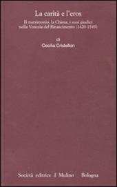 La carità e l'eros. Il matrimonio, la Chiesa, i suoi giudici nella Venezia del Rinascimento (1420-1545)