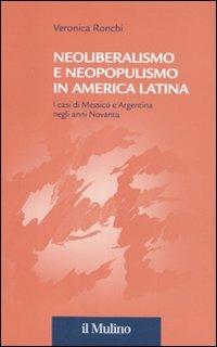 Neoliberalismo e neopopulismo in America Latina. I casi di Messico e Argentina negli anni Novanta - Veronica Ronchi - Libro Il Mulino 2011, Collana della Fondazione Eni Enrico Mattei | Libraccio.it