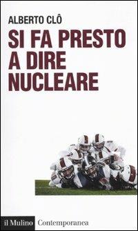 Si fa presto a dire nucleare - Alberto Clô - Libro Il Mulino 2010, Contemporanea | Libraccio.it