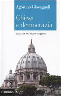 Chiesa e democrazia. La lezione di Pietro Scoppola - Agostino Giovagnoli - Libro Il Mulino 2011, Saggi | Libraccio.it