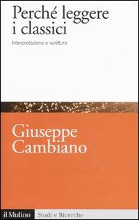 Perché leggere i classici. Interpretazione e scrittura - Giuseppe Cambiano - Libro Il Mulino 2011, Studi e ricerche | Libraccio.it