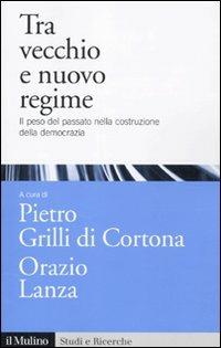 Tra vecchio e nuovo regime. Il peso del passato nella costruzione della democrazia  - Libro Il Mulino 2011, Studi e ricerche | Libraccio.it