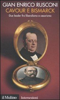 Cavour e Bismarck. Due leader fra liberalismo e cesarismo - Gian Enrico Rusconi - Libro Il Mulino 2011, Intersezioni | Libraccio.it