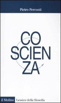 Coscienza - Pietro Perconti - Libro Il Mulino 2011, Lessico della filosofia | Libraccio.it