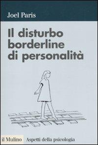 Il disturbo borderline di personalità - Joel Paris - Libro Il Mulino 2011, Aspetti della psicologia | Libraccio.it