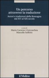 Un percorso attraverso la traduzione. Autori e traduttori della Romagna dal XVI al XIX secolo