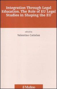 Integration through legal education. The role of EU legal studies in shaping the EU  - Libro Il Mulino 2012, Fonti e studi sul federalismo e sull'integrazione europea. Ric. Storia | Libraccio.it