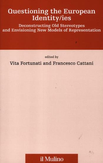 Questioning the european identity/ies. Deconstructing old stereotypes and envisionig new models of representation  - Libro Il Mulino 2012, Fonti e studi sul federalismo e sull'integrazione europea. Ric. Storia | Libraccio.it