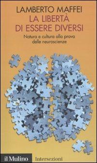 La libertà di essere diversi. Natura e cultura alla prova delle neuroscienze - Lamberto Maffei - Libro Il Mulino 2011, Intersezioni | Libraccio.it