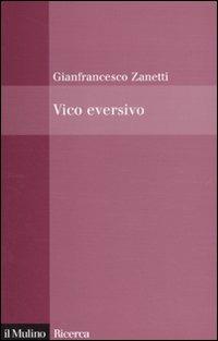 Vico eversivo - Gianfrancesco Zanetti - Libro Il Mulino 2011, Il Mulino/Ricerca | Libraccio.it