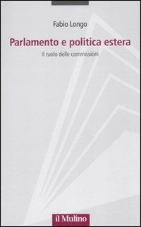 Parlamento e politica estera. Il ruolo delle commissioni - Fabio Longo - Libro Il Mulino 2011, Progetto Alfieri | Libraccio.it