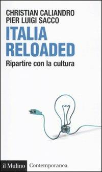 Italia reloaded. Ripartire con la cultura - Christian Caliandro, P. Luigi Sacco - Libro Il Mulino 2011, Contemporanea | Libraccio.it