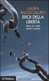 Eroi della libertà. Storie di rivolta contro il potere