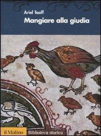 Mangiare alla giudia. Cucine ebraiche dal Rinascimento all'età moderna - Ariel Toaff - Libro Il Mulino 2011, Biblioteca storica | Libraccio.it