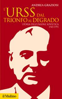 L'Urss dal trionfo al degrado. Storia dell'Unione Sovietica, 1945-1991 - Andrea Graziosi - Libro Il Mulino 2011, Storica paperbacks | Libraccio.it