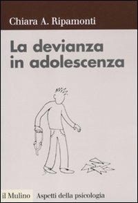 La devianza in adolescenza - Chiara A. Ripamonti - Libro Il Mulino 2011, Aspetti della psicologia | Libraccio.it