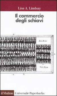 Il commercio degli schiavi - Lisa A. Lindsay - Libro Il Mulino 2011, Universale paperbacks Il Mulino | Libraccio.it
