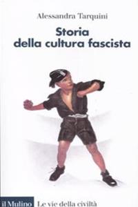 Storia della cultura fascista - Alessandra Tarquini - Libro Il Mulino 2011, Le vie della civiltà | Libraccio.it