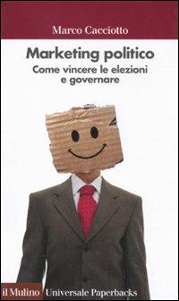 Marketing politico. Come vincere le elezioni e governare - Marco Cacciotto - Libro Il Mulino 2011, Universale paperbacks Il Mulino | Libraccio.it