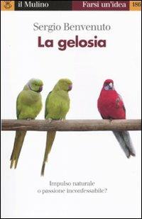 La gelosia. Impulso naturale o passione inconfessabile? - Sergio Benvenuto - Libro Il Mulino 2011, Farsi un'idea | Libraccio.it