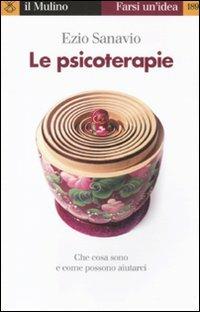 Le psicoterapie. Che cosa sono e come possono aiutarci - Ezio Sanavio - Libro Il Mulino 2011, Farsi un'idea | Libraccio.it