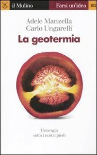 La geotermia. L'energia sotto i nostri piedi - Adele Manzella, Carlo Ungarelli - Libro Il Mulino 2011, Farsi un'idea | Libraccio.it