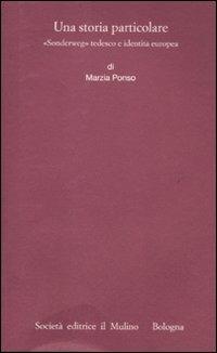 Una storia particolare. «Sonderweg» tedesco e identità europea - Marzia Ponso - Libro Il Mulino 2011, Istituto storico italo-germ. Annali | Libraccio.it